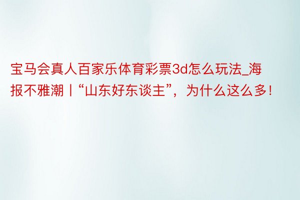 宝马会真人百家乐体育彩票3d怎么玩法_海报不雅潮丨“山东好东谈主”，为什么这么多！