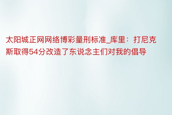 太阳城正网网络博彩量刑标准_库里：打尼克斯取得54分改造了东说念主们对我的倡导