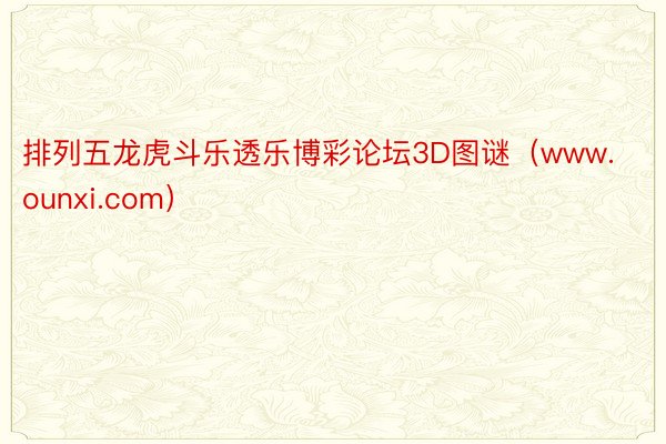 排列五龙虎斗乐透乐博彩论坛3D图谜(www.ounxi.com)